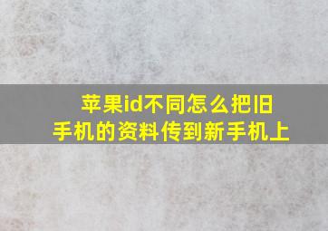 苹果id不同怎么把旧手机的资料传到新手机上