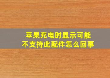 苹果充电时显示可能不支持此配件怎么回事