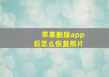 苹果删除app后怎么恢复照片