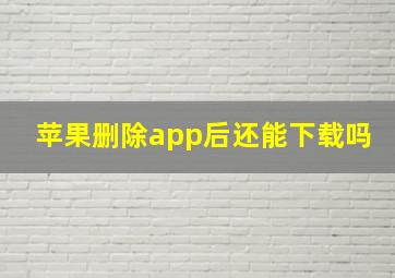 苹果删除app后还能下载吗