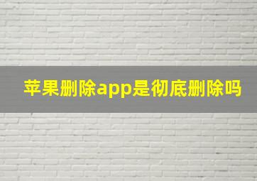 苹果删除app是彻底删除吗