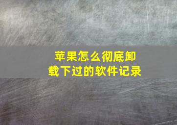 苹果怎么彻底卸载下过的软件记录