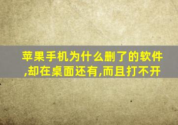 苹果手机为什么删了的软件,却在桌面还有,而且打不开