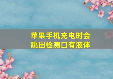 苹果手机充电时会跳出检测口有液体