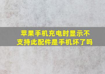 苹果手机充电时显示不支持此配件是手机坏了吗