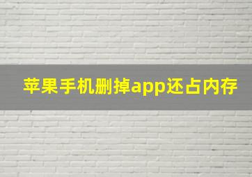 苹果手机删掉app还占内存