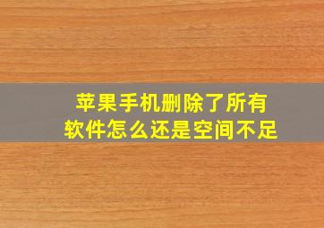 苹果手机删除了所有软件怎么还是空间不足