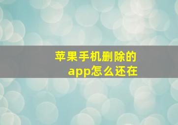 苹果手机删除的app怎么还在