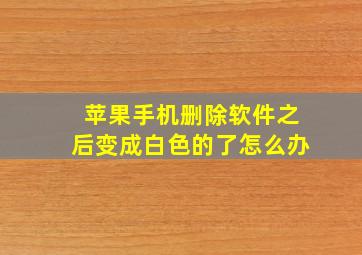 苹果手机删除软件之后变成白色的了怎么办