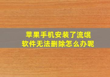 苹果手机安装了流氓软件无法删除怎么办呢