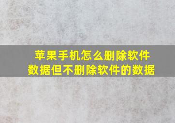 苹果手机怎么删除软件数据但不删除软件的数据