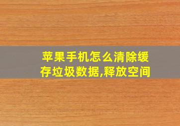 苹果手机怎么清除缓存垃圾数据,释放空间