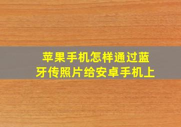 苹果手机怎样通过蓝牙传照片给安卓手机上