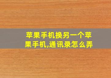 苹果手机换另一个苹果手机,通讯录怎么弄