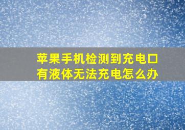 苹果手机检测到充电口有液体无法充电怎么办