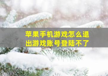 苹果手机游戏怎么退出游戏账号登陆不了