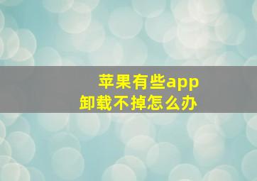 苹果有些app卸载不掉怎么办