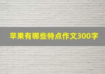 苹果有哪些特点作文300字