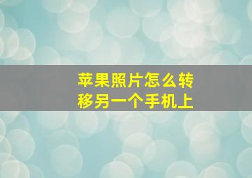 苹果照片怎么转移另一个手机上