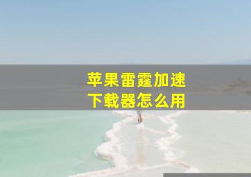 苹果雷霆加速下载器怎么用