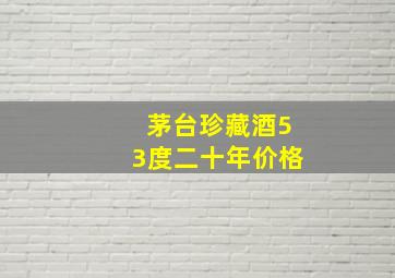 茅台珍藏酒53度二十年价格