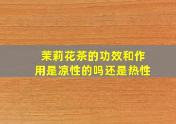 茉莉花茶的功效和作用是凉性的吗还是热性