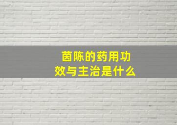 茵陈的药用功效与主治是什么