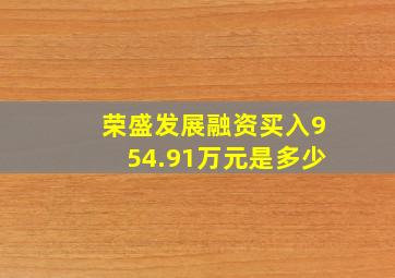 荣盛发展融资买入954.91万元是多少