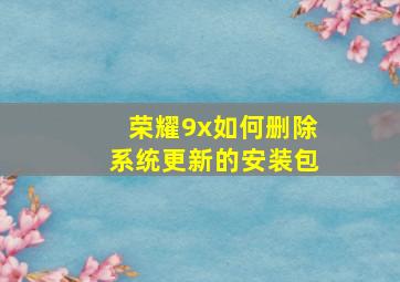 荣耀9x如何删除系统更新的安装包