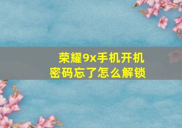 荣耀9x手机开机密码忘了怎么解锁