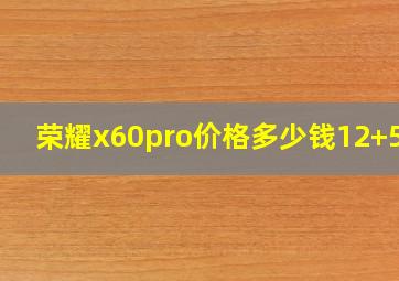 荣耀x60pro价格多少钱12+512