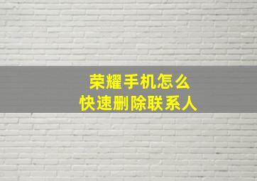 荣耀手机怎么快速删除联系人