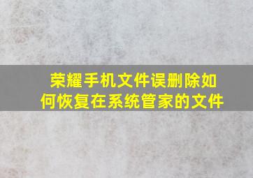 荣耀手机文件误删除如何恢复在系统管家的文件