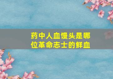 药中人血馒头是哪位革命志士的鲜血