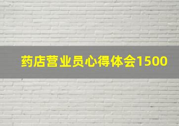 药店营业员心得体会1500