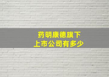 药明康德旗下上市公司有多少