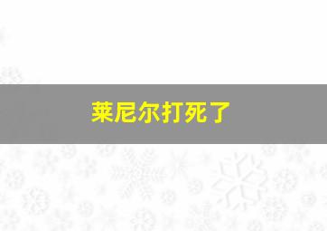 莱尼尔打死了