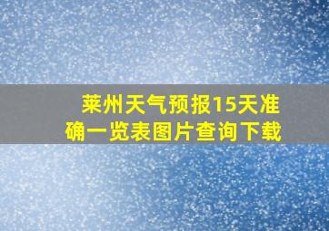 莱州天气预报15天准确一览表图片查询下载