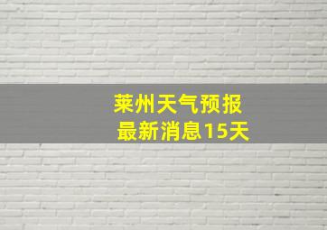 莱州天气预报最新消息15天