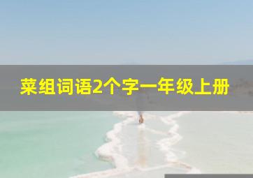 菜组词语2个字一年级上册