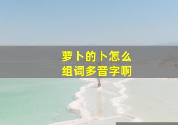 萝卜的卜怎么组词多音字啊