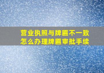 营业执照与牌匾不一致怎么办理牌匾审批手续