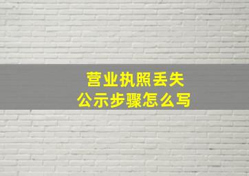 营业执照丢失公示步骤怎么写