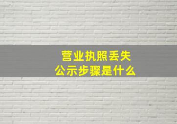 营业执照丢失公示步骤是什么