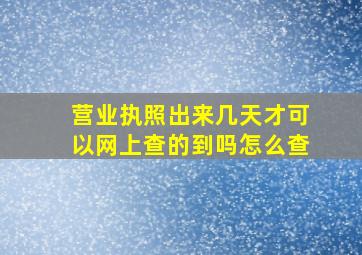 营业执照出来几天才可以网上查的到吗怎么查