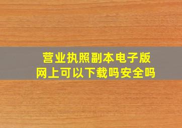 营业执照副本电子版网上可以下载吗安全吗