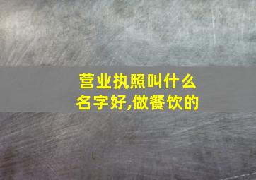 营业执照叫什么名字好,做餐饮的