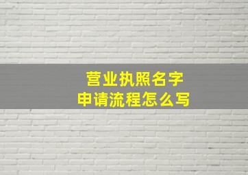 营业执照名字申请流程怎么写