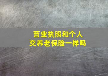 营业执照和个人交养老保险一样吗