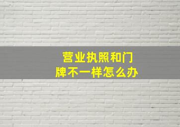 营业执照和门牌不一样怎么办